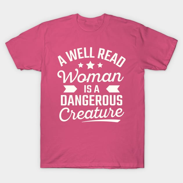 A Well Read Woman Is A Dangerous Creature T-Shirt by TheDesignDepot